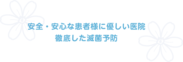  安全・安心な患者様に優しい医院 徹底した滅菌予防